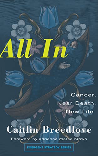 All In: Cancer, Near Death, New Life (Emergent Strategy, Band 11)
