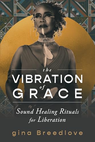 The Vibration of Grace: Sound Healing Rituals for Liberation von Sounds True