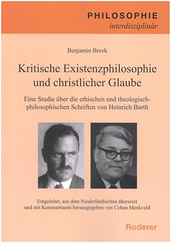 Kritische Existenzphilosophie und christlicher Glaube: Eien Studie über die ethischen und theologisch-philosophischen Schriften von Heinrich Barth (Philosophie interdisziplinär) von Roderer Verlag