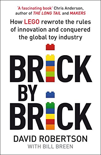 Brick by Brick: How LEGO Rewrote the Rules of Innovation and Conquered the Global Toy Industry