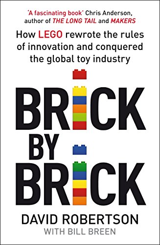 Brick by Brick: How LEGO Rewrote the Rules of Innovation and Conquered the Global Toy Industry