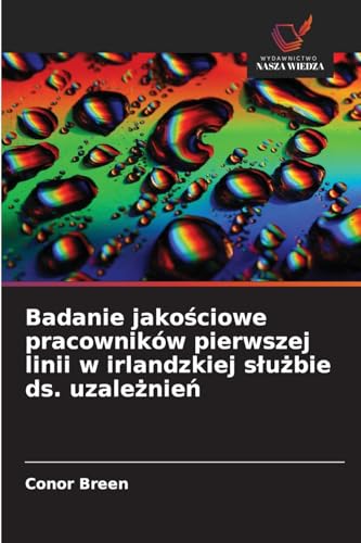 Badanie jakościowe pracowników pierwszej linii w irlandzkiej służbie ds. uzależnień: DE von Wydawnictwo Nasza Wiedza