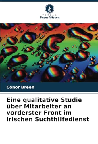 Eine qualitative Studie über Mitarbeiter an vorderster Front im irischen Suchthilfedienst von Verlag Unser Wissen