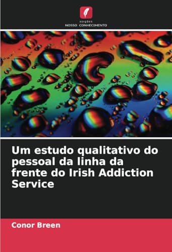 Um estudo qualitativo do pessoal da linha da frente do Irish Addiction Service: DE von Edições Nosso Conhecimento