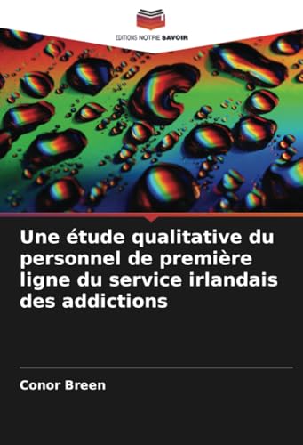 Une étude qualitative du personnel de première ligne du service irlandais des addictions von Editions Notre Savoir