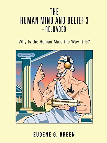 The Human Mind and Belief 3 - Reloaded: Why Is the Human Mind the Way It Is? The Human Mind and Belief 3 - Reloaded: Why Is the Human Mind the Way It Is? von Authorhouse