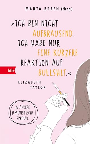 »Ich bin nicht aufbrausend. Ich habe nur eine kürzere Reaktion auf Bullshit.« Elizabeth Taylor: Und andere feministische Sprüche von btb Verlag