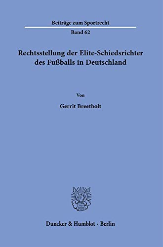 Rechtsstellung der Elite-Schiedsrichter des Fußballs in Deutschland.: Dissertationsschrift (Beiträge zum Sportrecht) von Duncker & Humblot GmbH