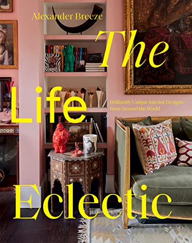 The Life Eclectic: Brilliantly Unique Interior Designs from Around the World von Hardie Grant Books