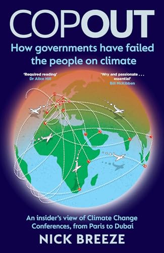 Copout: How Governments Have Failed the People on Climate: an Insider’s View of Climate Change Conferences, from Paris to Dubai Copout: How Governments Have Failed the People on Climate: an Insider’s View of Climate Change Conferences, from Paris to Dubai