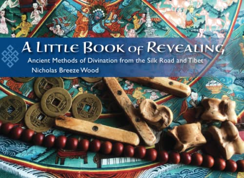 A Little Book of Revealing: Ancient Methods of Divination from the Silk Road and Tibet von Independently published