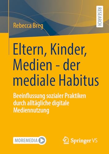 Eltern, Kinder, Medien - der mediale Habitus: Beeinflussung sozialer Praktiken durch alltägliche digitale Mediennutzung von Springer VS