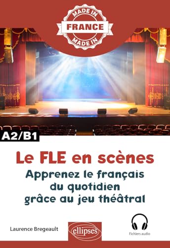 Le FLE en scènes: Apprenez le français du quotidien grâce au jeu théâtral - A2-B1 (Made in) von ELLIPSES