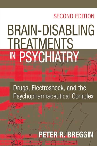 Brain-Disabling Treatments in Psychiatry: Drugs, Electroshock, and the Psychopharmaceutical Complex, Second Edition von Springer Publishing Company
