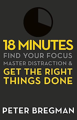 18 Minutes: Find Your Focus, Master Distraction and Get the Right Things Done