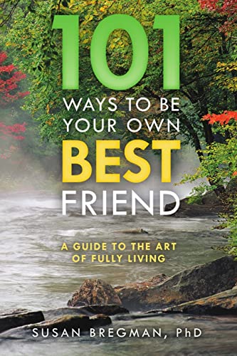 101 Ways to Be Your Own Best Friend: A Guide to the Art of Fully Living von Lulu Publishing Services