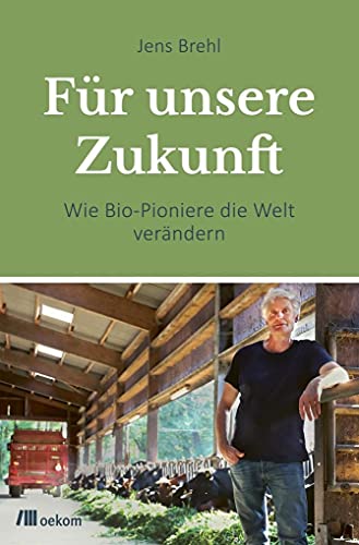 Für unsere Zukunft: Wie Bio-Pioniere die Welt verändern von Oekom Verlag GmbH