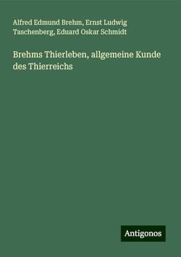 Brehms Thierleben, allgemeine Kunde des Thierreichs von Antigonos Verlag