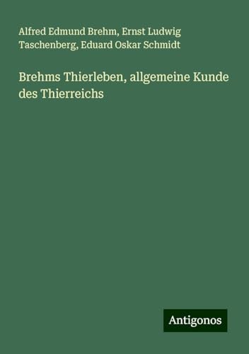 Brehms Thierleben, allgemeine Kunde des Thierreichs von Antigonos Verlag
