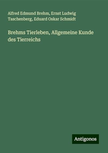 Brehms Tierleben, Allgemeine Kunde des Tierreichs von Antigonos Verlag