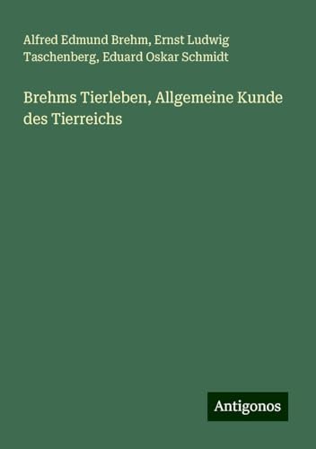 Brehms Tierleben, Allgemeine Kunde des Tierreichs von Antigonos Verlag