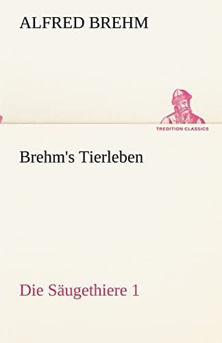 Brehm's Tierleben:Die Säugethiere 1 (TREDITION CLASSICS)