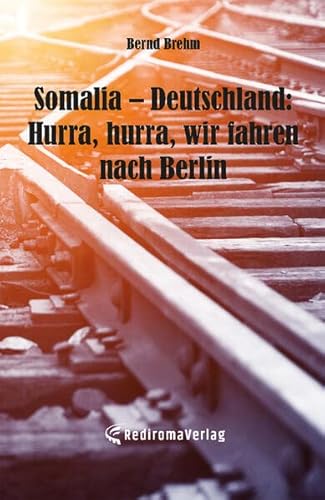 Somalia – Deutschland: Hurra, hurra, wir fahren nach Berlin von Rediroma-Verlag