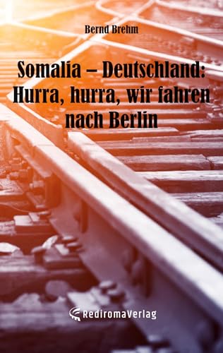 Somalia – Deutschland: Hurra, hurra, wir fahren nach Berlin von Rediroma-Verlag