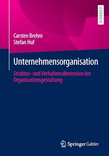 Unternehmensorganisation: Struktur- und Verhaltensdimension der Organisationsgestaltung von Springer Gabler