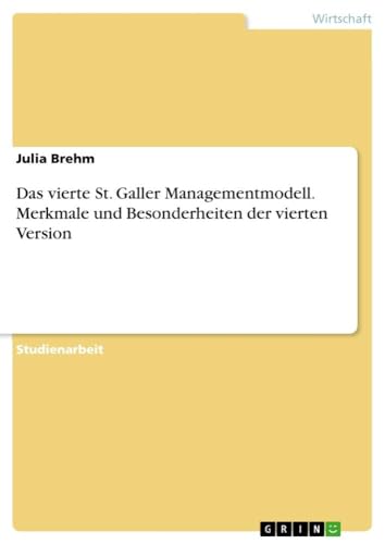Das vierte St. Galler Managementmodell. Merkmale und Besonderheiten der vierten Version von GRIN Verlag