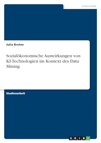 Sozialökonomische Auswirkungen von KI-Technologien im Kontext des Data Mining von GRIN Verlag