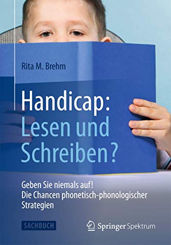 Handicap: Lesen und Schreiben?: Geben Sie niemals auf! Die Chancen phonetisch-phonologischer Strategien Handicap: Lesen und Schreiben?: Geben Sie niemals auf! Die Chancen phonetisch-phonologischer Strategien von Springer Spektrum