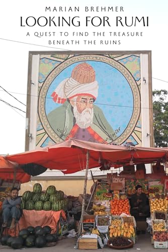 Looking for Rumi: A Quest to Find the Treasure Beneath the Ruins