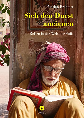 Sich den Durst aneignen: Reise in die Welt der Sufis von Corso