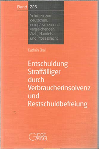 Entschuldung Straffälliger durch Verbraucherinsolvenz und Restschuldbefreiung (Schriften zum deutschen und europäischen Zivil-, Handels- und Prozessrecht)