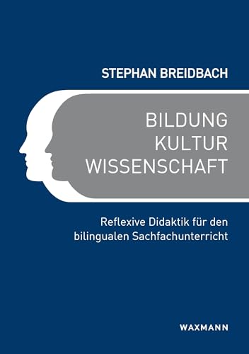 Bildung, Kultur, Wissenschaft: Reflexive Didaktik für den bilingualen Sachfachunterricht (Internationale Hochschulschriften) von Waxmann Verlag GmbH