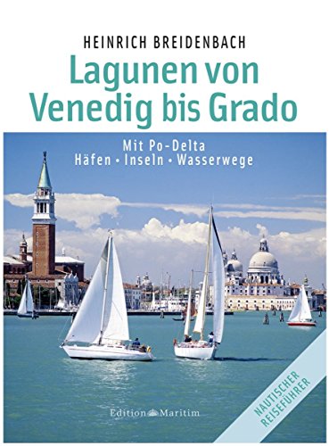 Die Lagunen von Venedig bis Grado: Mit Po-Delta / Häfen • Inseln • Wasserwege