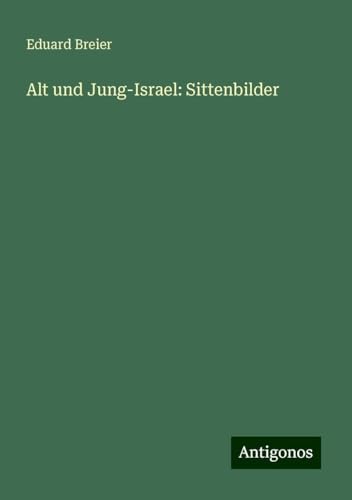 Alt und Jung-Israel: Sittenbilder von Antigonos Verlag