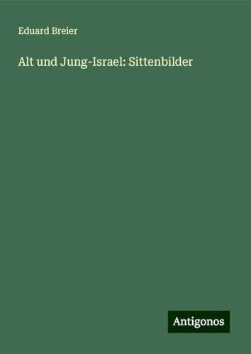 Alt und Jung-Israel: Sittenbilder von Antigonos Verlag