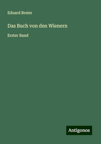 Das Buch von den Wienern: Erster Band von Antigonos Verlag