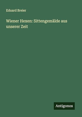 Wiener Hexen: Sittengemälde aus unserer Zeit von Antigonos Verlag