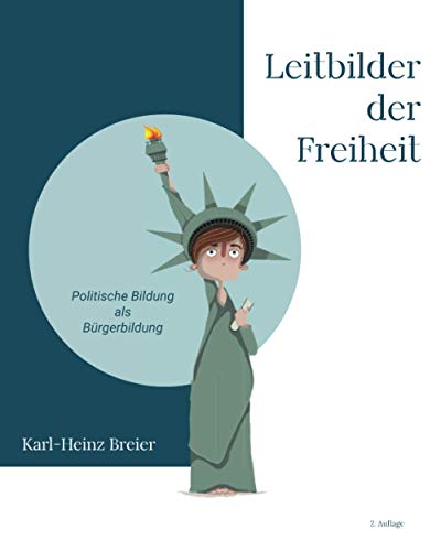 Leitbilder der Freiheit | Politische Bildung als Bürgerbildung: Politikwissenschaft als praktische Disziplin Leitbilder der Freiheit | Politische Bildung als Bürgerbildung: Politikwissenschaft als praktische Disziplin
