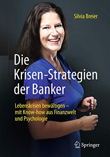 Die Krisen-Strategien der Banker: Lebenskrisen bewältigen – mit Know-how aus Finanzwelt und Psychologie