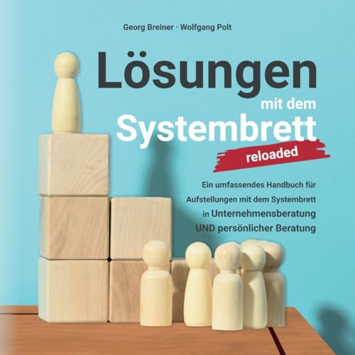 Lösungen mit dem Systembrett: Ein umfassendes Handbuch für Coaching Methoden und Aufstellungen mit dem Systembrett in Unternehmensberatung UND persönlicher Beratung Lösungen mit dem Systembrett: Ein umfassendes Handbuch für Coaching Methoden und Aufstellungen mit dem Systembrett in Unternehmensberatung UND persönlicher Beratung