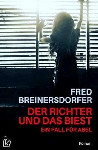 DER RICHTER UND DAS BIEST - EIN FALL FÜR ABEL: Ein Kriminal-Roman