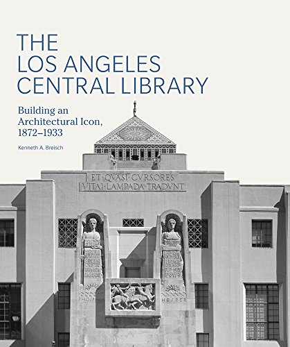 The Los Angeles Central Library: Building an Architectural Icon, 1872-1933 (Architecture)