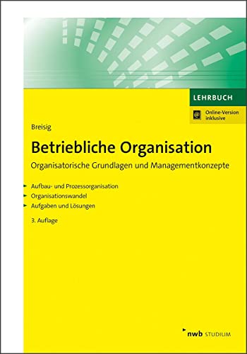Betriebliche Organisation: Organisatorische Grundlagen und Managementkonzepte. Aufbau- und Prozessorganisation. Organisationswandel. Aufgaben und Lösungen. (NWB Studium Betriebswirtschaft)