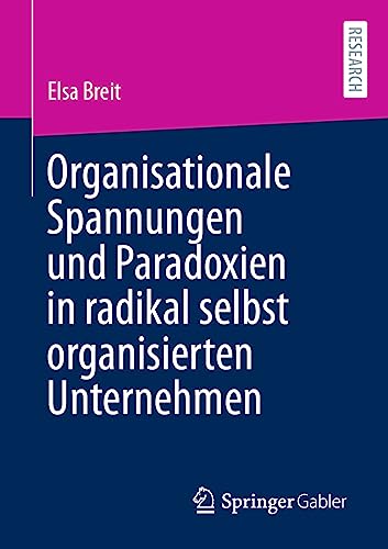 Organisationale Spannungen und Paradoxien in radikal selbst organisierten Unternehmen von Springer Gabler