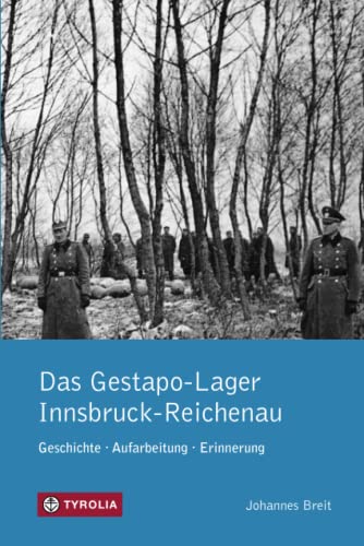 Das Gestapo-Lager Innsbruck-Reichenau: Geschichte, Aufarbeitung, Erinnerung