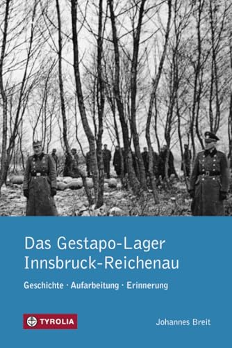 Das Gestapo-Lager Innsbruck-Reichenau: Geschichte, Aufarbeitung, Erinnerung von Tyrolia